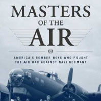 Masters of the Air: America's Bomber Boys Who Fought the Air War Against Nazi Germany